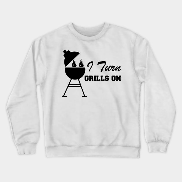 Grill - I turn grills on Crewneck Sweatshirt by KC Happy Shop